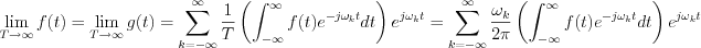 $  \lim_{T \to \infty}f(t)=\lim_{T \to \infty}g(t)=\sum_{k=-\infty}^{\infty} \frac{1}{T}\left(\int_{-\infty}^{\infty}f(t)e^{-j\omega_kt}dt \right )e^{j\omega_kt}=\sum_{k=-\infty}^{\infty} \frac{\omega_k}{2\pi}\left(\int_{-\infty}^{\infty}f(t)e^{-j\omega_kt}dt \right )e^{j\omega_kt}