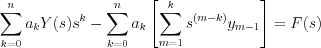 $\sum_{k=0}^{n}a_{k}Y(s)s^{k}-\sum_{k=0}^{n}a_{k}\left[\sum_{m=1}^{k}s^{(m-k)}y_{m-1}\right] = F(s)