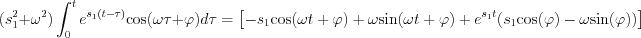 $        (s_1^2+\omega^2) \int_{0}^{t} e^{s_1(t-\tau)} \text{cos}(\omega \tau+\varphi)  d\tau  = \left [ -s_1\text{cos}(\omega t +\varphi)+\omega \text{sin}(\omega t + \varphi) + e^{s_1t}( s_1\text{cos}(\varphi)-\omega \text{sin}(\varphi)) \right ]