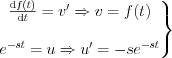 $                \left.\begin{matrix}
\frac{\mathrm{d} f(t)}{\mathrm{d} t}={v}'\Rightarrow v=f(t) \\ 
\\
e^{-st}=u\Rightarrow {u}'=-se^{-st}
\end{matrix}\right\}