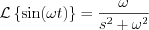 $\mathcal{L}\left\{ \text{sin}(\omega t)\right \} = \frac{\omega}{s^{2} + \omega^{2}}