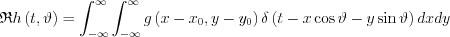 $  \mathfrak{R}h\left ( t,\vartheta \right )=\int_{-\infty }^{\infty}\int_{-\infty }^{\infty}g \left ( x-x_{0}, y-y_{0} \right ) \delta \left ( t-x\cos \vartheta  -y\sin   \vartheta\right )dxdy