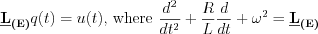 $\underline{\textbf{L}}_{\textbf{(E)}}q(t)=u(t)\text{, where }\frac{d^2}{dt^2}+\frac{R}{L} \frac{d}{dt}+\omega^2=\underline{\textbf{L}}_{\textbf{(E)}}