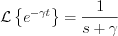 $\mathcal{L}\left \{e^{-\gamma t}\right \} = \frac{1}{s+\gamma}