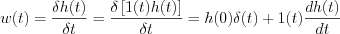 $                      w(t)= \frac{\delta h(t) }{\delta t}= \frac{\delta \left [ 1(t)h(t) \right ] }{\delta t}=h(0)\delta(t) +1(t) \frac{dh(t) }{dt}