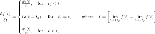 $
\frac{\delta f(t)}{\delta t}=\begin{cases}
\frac{df_1(t)}{dt},\quad \text{for} \quad t_0<t \\ 
\\
I\delta(t-t_0),\quad \text{for} \quad t_0=t, \\ 
\\
\frac{df_2(t)}{dt},\quad \text{for} \quad t<t_0 
\end{cases}\quad \text{where}\quad I=\left [\lim_{t \to +t_0} f(t)- \lim_{t \to -t_0} f(t)   \right ]