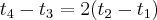 $t_4-t_3 = 2 (t_2 - t_1)$